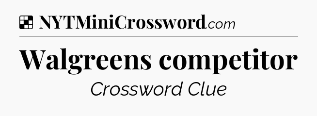 Solution: Walgreens competitor - NYT Crossword