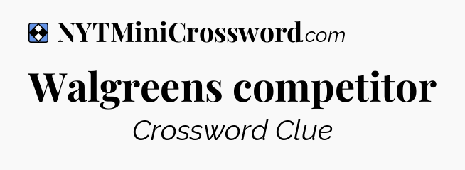 Solution: Walgreens competitor - NYT Mini Crossword