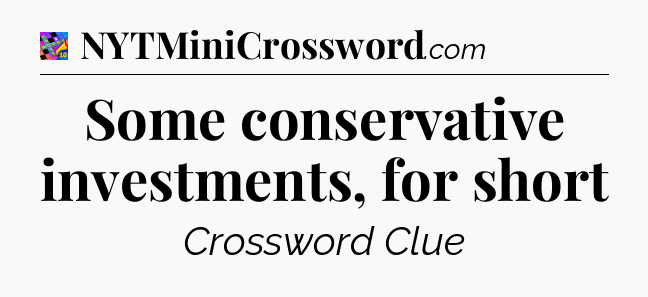 Some conservative investments, for short Crossword Clue
