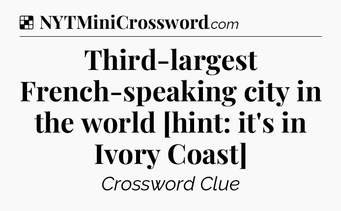 Solution: Third-largest French-speaking city in the world [hint: it's in Ivory Coast] - NYT Crossword