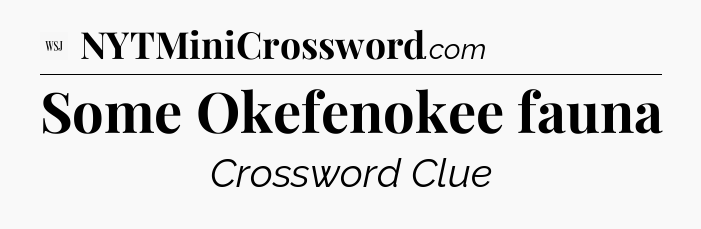 Some Okefenokee fauna - WSJ Crossword