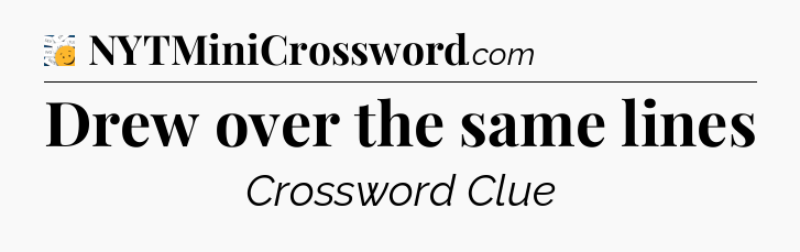 Drew over the same lines - 7 Little Words