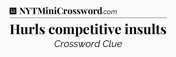 Hurls competitive insults - LA Times Crossword