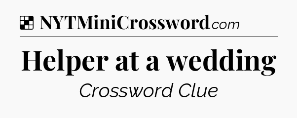 Solution: Helper at a wedding - NYT Crossword