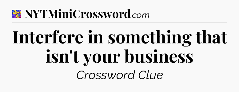 Interfere in something that isn't your business Codycross