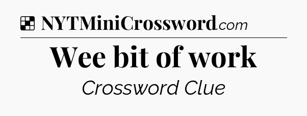 Solution: Wee bit of work - NYT Crossword