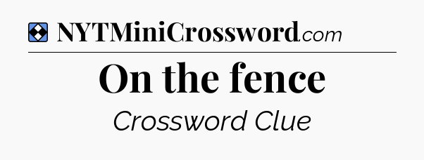 Solution: On the fence - NYT Mini Crossword