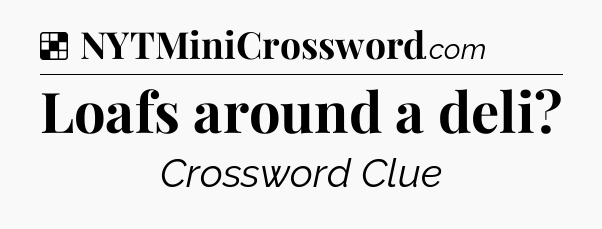 Solution: Loafs around a deli - NYT Crossword