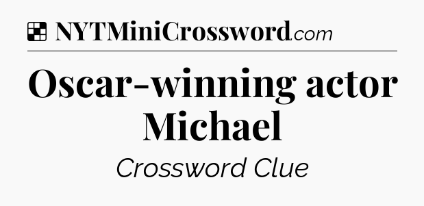Solution: Oscar-winning actor Michael - NYT Crossword
