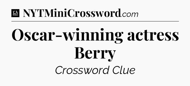 Oscar-winning actress Berry - LA Times Crossword