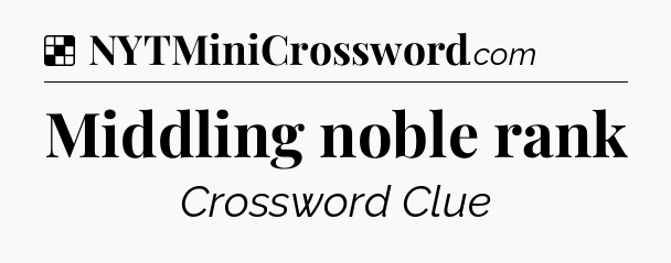 Solution: Middling noble rank - NYT Crossword