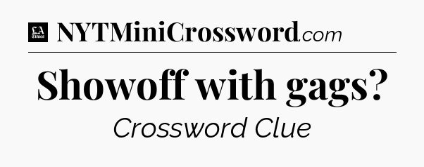 Showoff with gags - LA Times Crossword