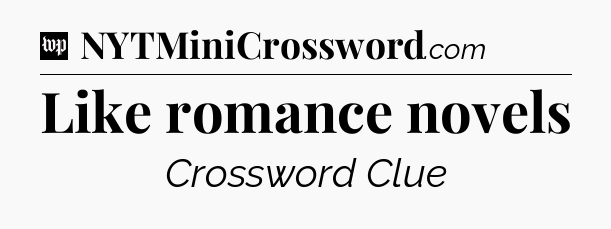 Like romance novels Crossword Clue