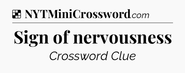 Solution: Sign of nervousness - NYT Crossword