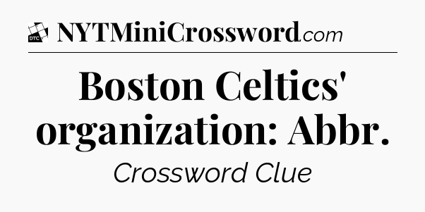 Boston Celtics' organization: Abbr - Daily Themed Classic Crossword