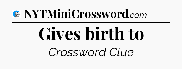 Gives birth to Crossword Clue