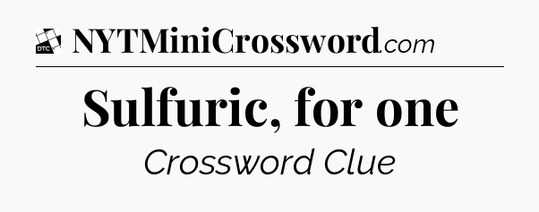 Sulfuric, for one - Daily Themed Classic Crossword
