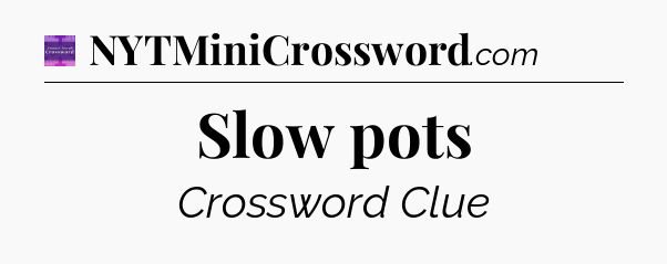 Slow pots - Thomas Joseph Crossword