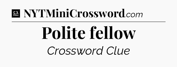 Polite fellow - LA Times Crossword