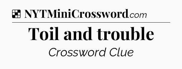 Solution: Toil and trouble - NYT Crossword