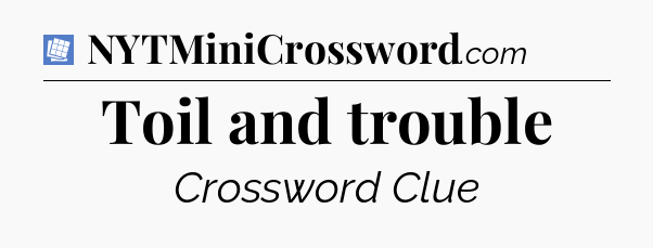 Toil and trouble Puzzle Page Crossword Clue