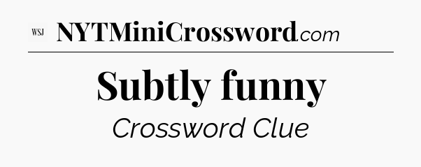 Subtly funny - WSJ Crossword