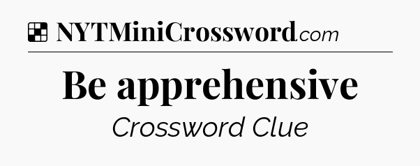 Solution: Be apprehensive - NYT Crossword