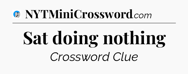 Sat doing nothing Crossword Clue