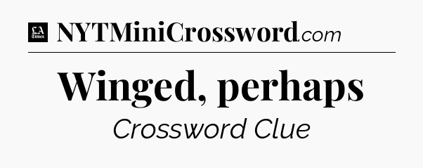 Winged, perhaps - LA Times Crossword