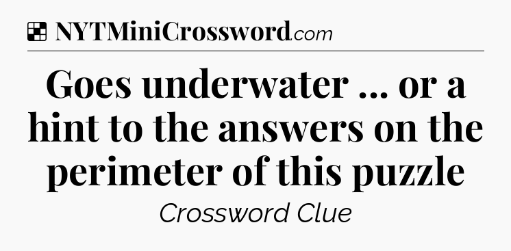 Solution: Goes underwater ... or a hint to the answers on the perimeter of this puzzle - NYT Crossword
