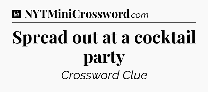 Spread out at a cocktail party - LA Times Crossword