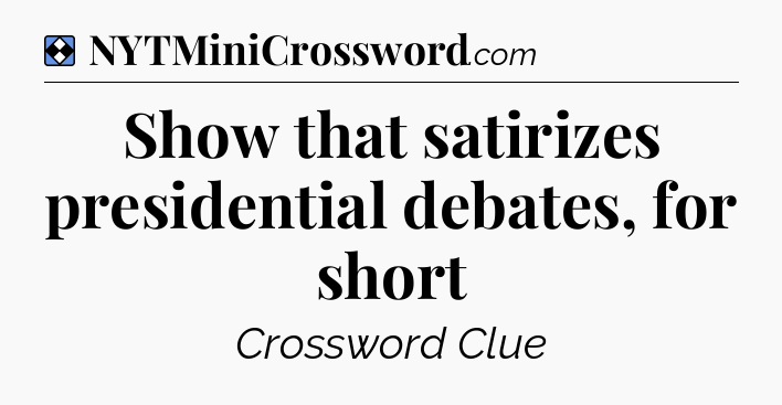 Solution: Show that satirizes presidential debates, for short - NYT Mini Crossword