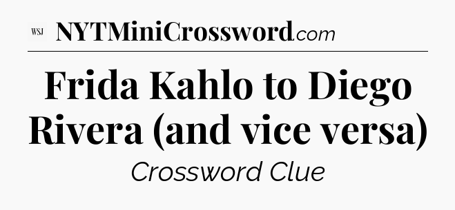 Frida Kahlo to Diego Rivera (and vice versa) - WSJ Crossword