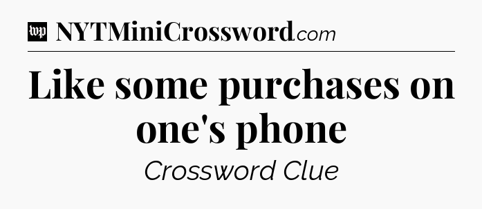 Like some purchases on one's phone Crossword Clue