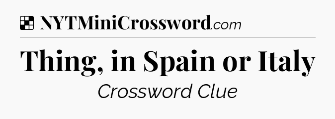 Solution: Thing, in Spain or Italy - NYT Crossword