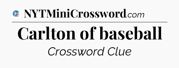 Carlton of baseball Crossword Clue