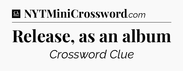 Release, as an album - LA Times Crossword