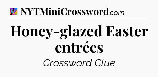 Honey-glazed Easter entrées Crossword Clue