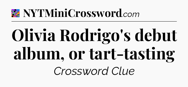 Olivia Rodrigo's debut album, or tart-tasting Crossword Clue