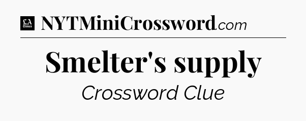 Smelter's supply - LA Times Crossword