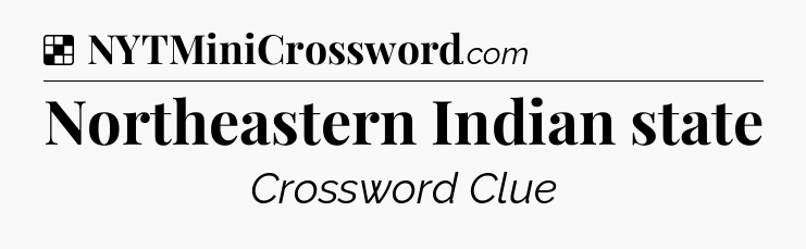 Solution: Northeastern Indian state - NYT Crossword