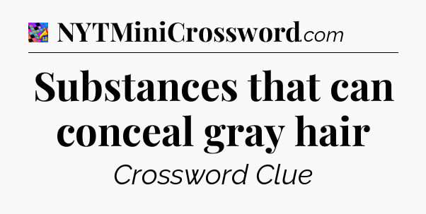 Substances that can conceal gray hair Crossword Clue
