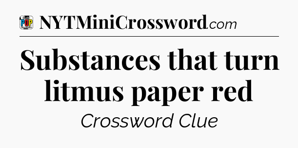 Substances that turn litmus paper red Crossword Clue