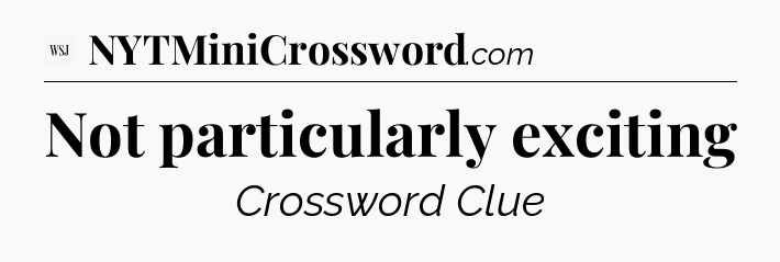 Not particularly exciting - WSJ Crossword