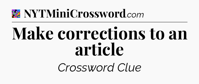 Make corrections to an article Crossword Clue