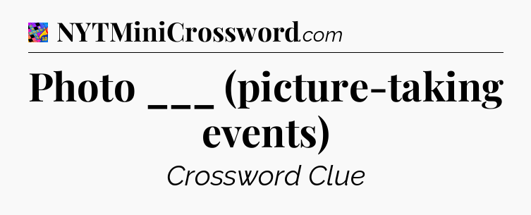 Photo ___ (picture-taking events) Crossword Clue