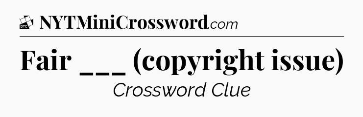 Fair ___ (copyright issue) - Daily Themed Classic Crossword