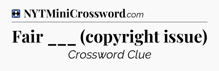Solution: Fair ___ (copyright issue) - NYT Mini Crossword