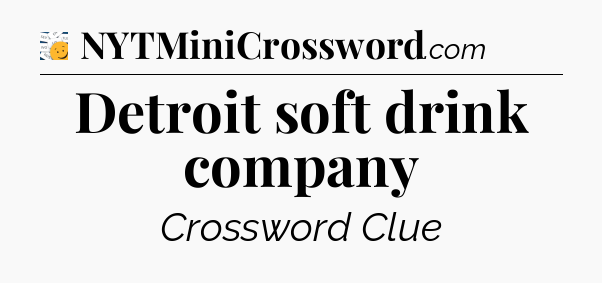 Detroit soft drink company - 7 Little Words