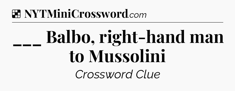 Solution: ___ Balbo, right-hand man to Mussolini - NYT Crossword